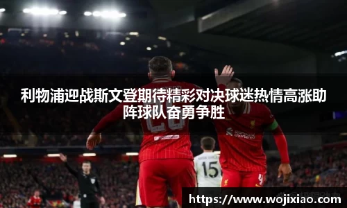 利物浦迎战斯文登期待精彩对决球迷热情高涨助阵球队奋勇争胜