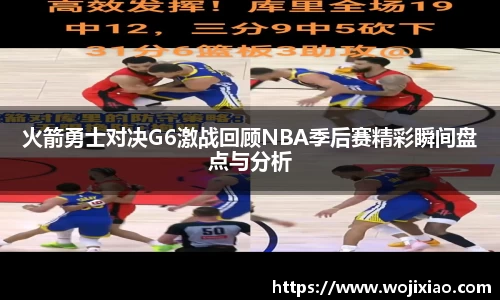 火箭勇士对决G6激战回顾NBA季后赛精彩瞬间盘点与分析